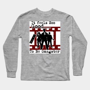 It Feels Soo Good To Be Gangster Long Sleeve T-Shirt